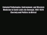 Read Colonial Pathologies Environment and Western Medicine in Saint-Louis-du-Senegal 1867-1920