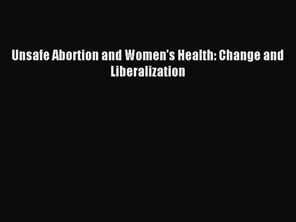 Download Unsafe Abortion and Women's Health: Change and Liberalization Ebook Free