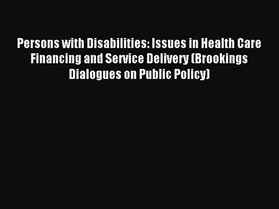 Download Persons with Disabilities: Issues in Health Care Financing and Service Delivery (Brookings