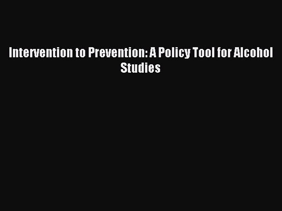 Read Intervention to Prevention: A Policy Tool for Alcohol Studies Ebook Free