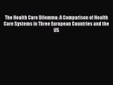 Read The Health Care Dilemma: A Comparison of Health Care Systems in Three European Countries