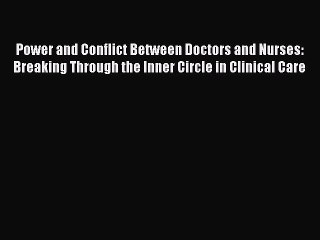 Read Power and Conflict Between Doctors and Nurses: Breaking Through the Inner Circle in Clinical
