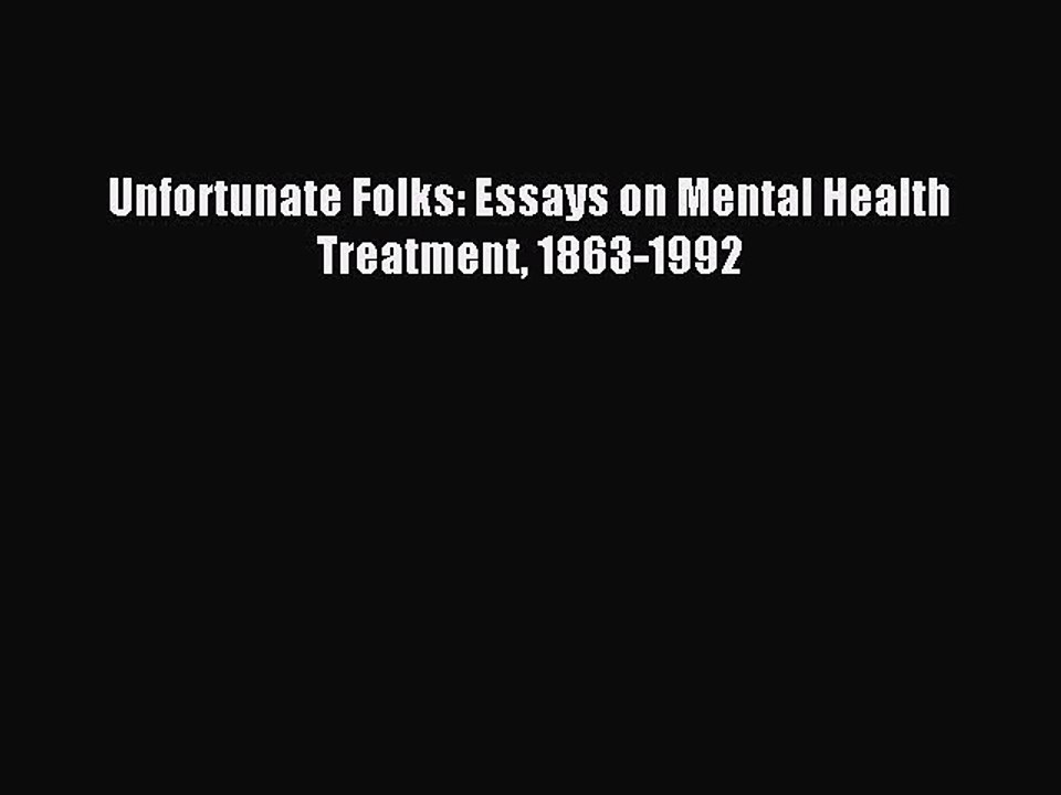 Read Unfortunate Folks: Essays on Mental Health Treatment 1863-1992 Ebook Free