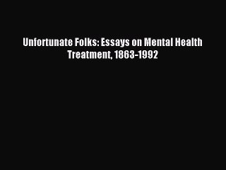 Read Unfortunate Folks: Essays on Mental Health Treatment 1863-1992 Ebook Free