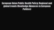 Download European Union Public Health Policy: Regional and global trends (Routledge Advances