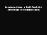Read Controversial Issues in Health Care Policy (Controversial Issues in Public Policy) Ebook
