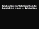 Read Markets and Medicine: The Politics of Health Care Reform in Britain Germany and the United