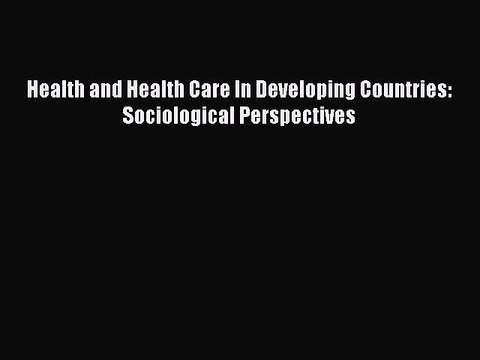 Download Health and Health Care In Developing Countries: Sociological Perspectives Ebook Free