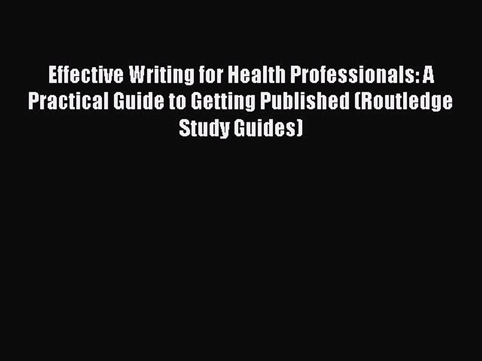 Read Effective Writing for Health Professionals: A Practical Guide to Getting Published (Routledge