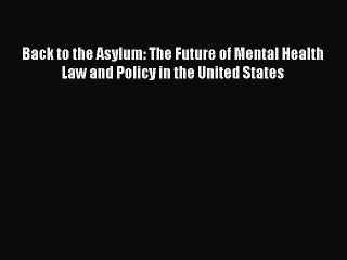 Read Back to the Asylum: The Future of Mental Health Law and Policy in the United States Ebook