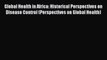 Read Global Health in Africa: Historical Perspectives on Disease Control (Perspectives on Global