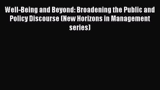 Read Well-Being and Beyond: Broadening the Public and Policy Discourse (New Horizons in Management