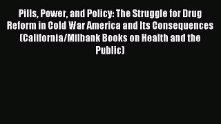 Read Pills Power and Policy: The Struggle for Drug Reform in Cold War America and Its Consequences