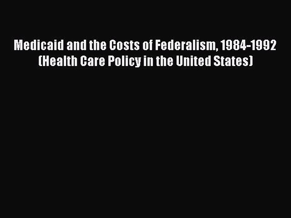 Read Medicaid and the Costs of Federalism 1984-1992 (Health Care Policy in the United States)