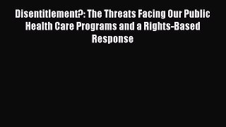 Read Disentitlement?: The Threats Facing Our Public Health Care Programs and a Rights-Based