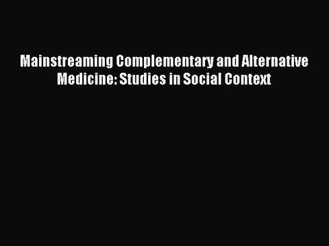 Download Mainstreaming Complementary and Alternative Medicine: Studies in Social Context Ebook