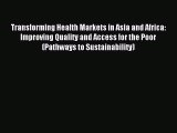 Read Transforming Health Markets in Asia and Africa: Improving Quality and Access for the Poor