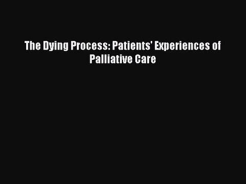 Read The Dying Process: Patients' Experiences of Palliative Care Ebook Free