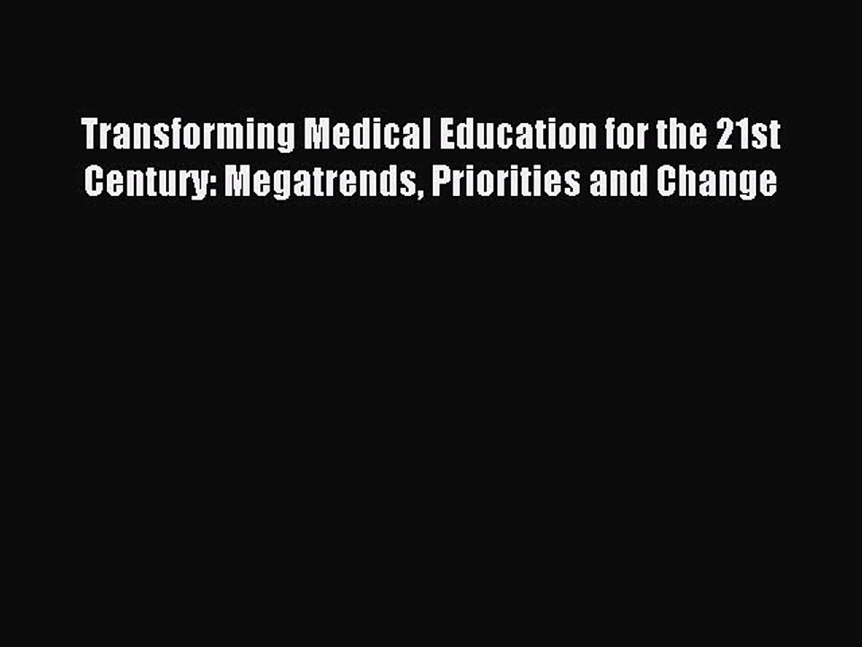 Read Transforming Medical Education for the 21st Century: Megatrends Priorities and Change