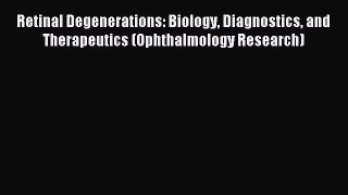 Download Retinal Degenerations: Biology Diagnostics and Therapeutics (Ophthalmology Research)