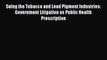 Download Suing the Tobacco and Lead Pigment Industries: Government Litigation as Public Health