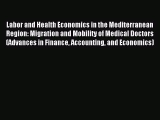 Read Labor and Health Economics in the Mediterranean Region: Migration and Mobility of Medical