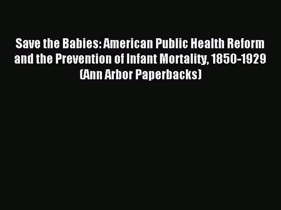 Read Save the Babies: American Public Health Reform and the Prevention of Infant Mortality