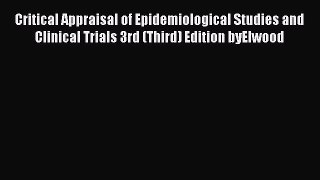 Download Critical Appraisal of Epidemiological Studies and Clinical Trials 3rd (Third) Edition