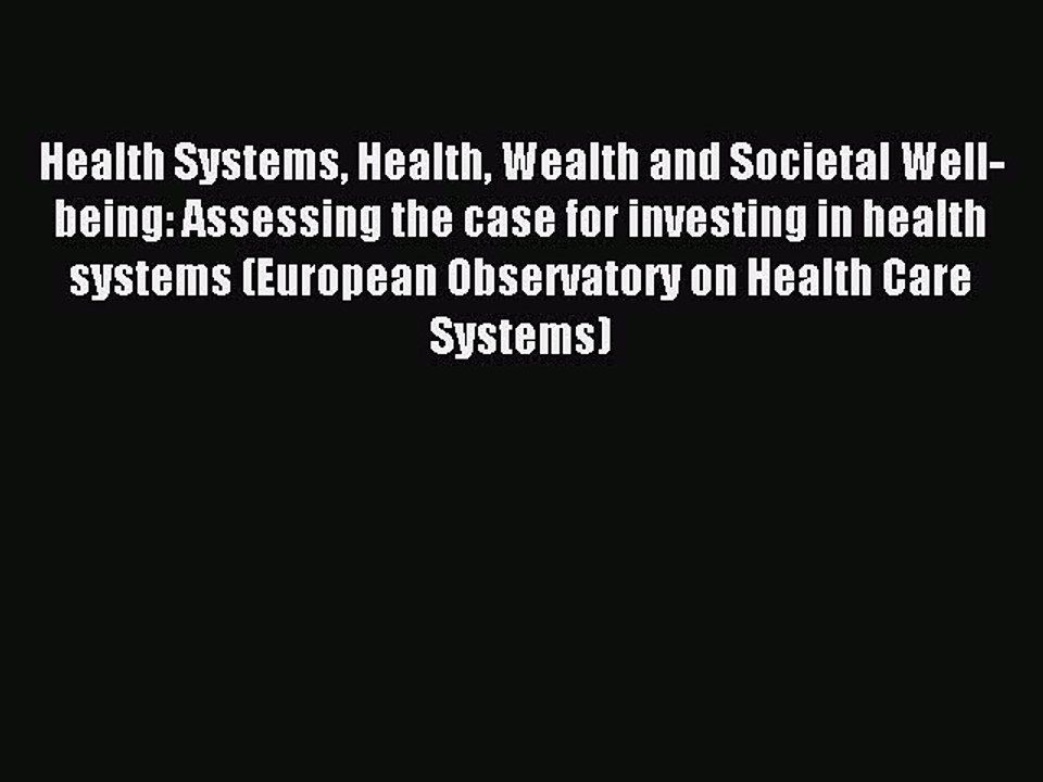 Read Health Systems Health Wealth and Societal Well-being: Assessing the case for investing