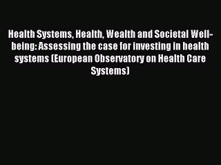 Read Health Systems Health Wealth and Societal Well-being: Assessing the case for investing