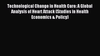 Read Technological Change in Health Care: A Global Analysis of Heart Attack (Studies in Health