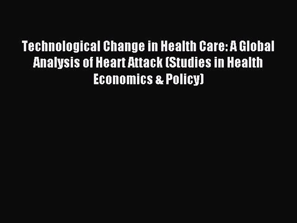Read Technological Change in Health Care: A Global Analysis of Heart Attack (Studies in Health