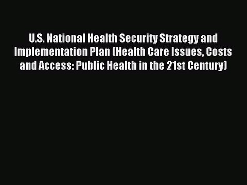 Read U.S. National Health Security Strategy and Implementation Plan (Health Care Issues Costs