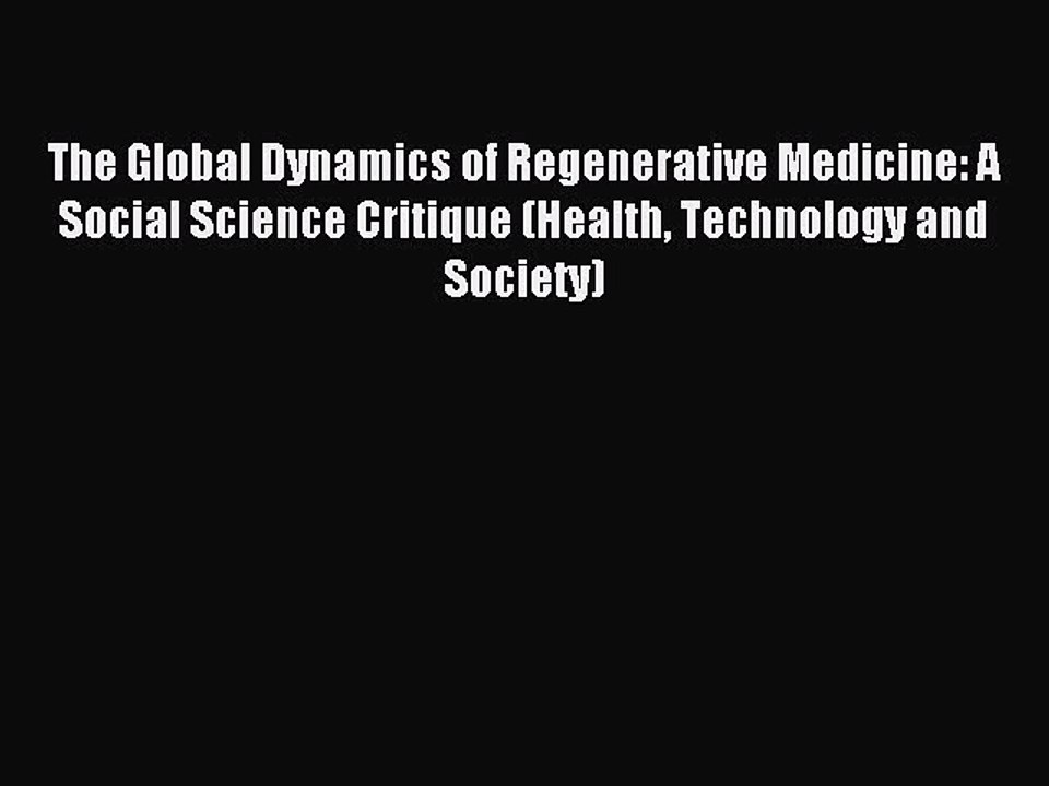 Read The Global Dynamics of Regenerative Medicine: A Social Science Critique (Health Technology