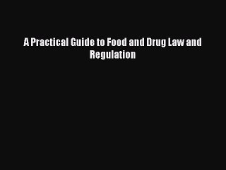 Download A Practical Guide to Food and Drug Law and Regulation PDF Free