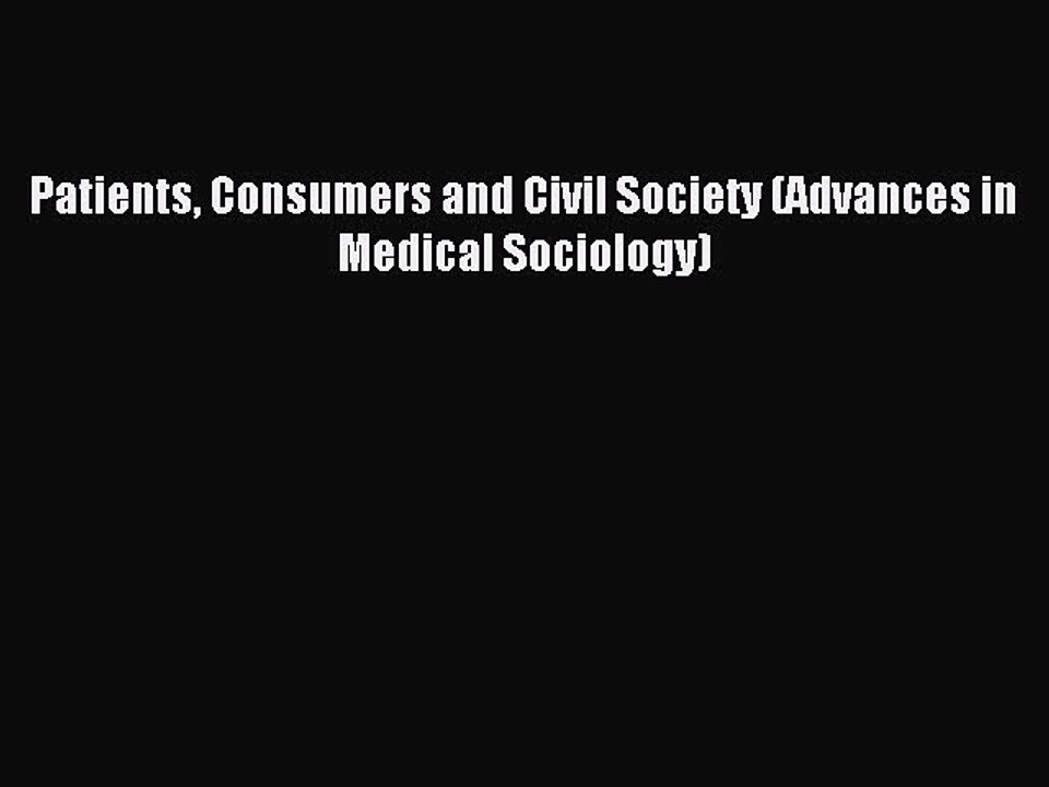 Read Patients Consumers and Civil Society (Advances in Medical Sociology) Ebook Free