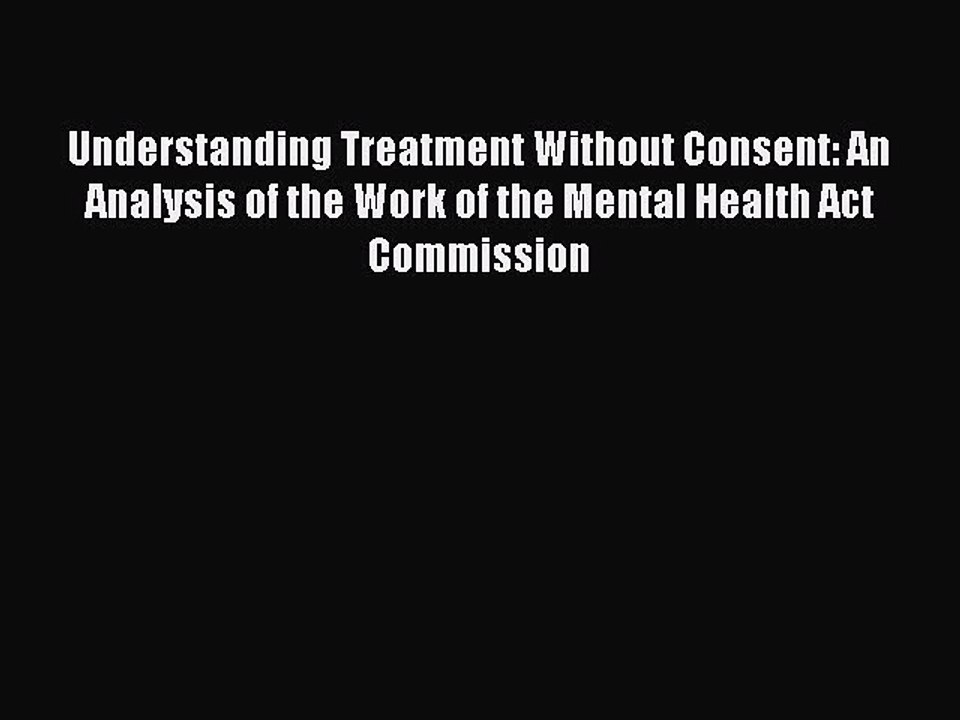 Read Understanding Treatment Without Consent: An Analysis of the Work of the Mental Health