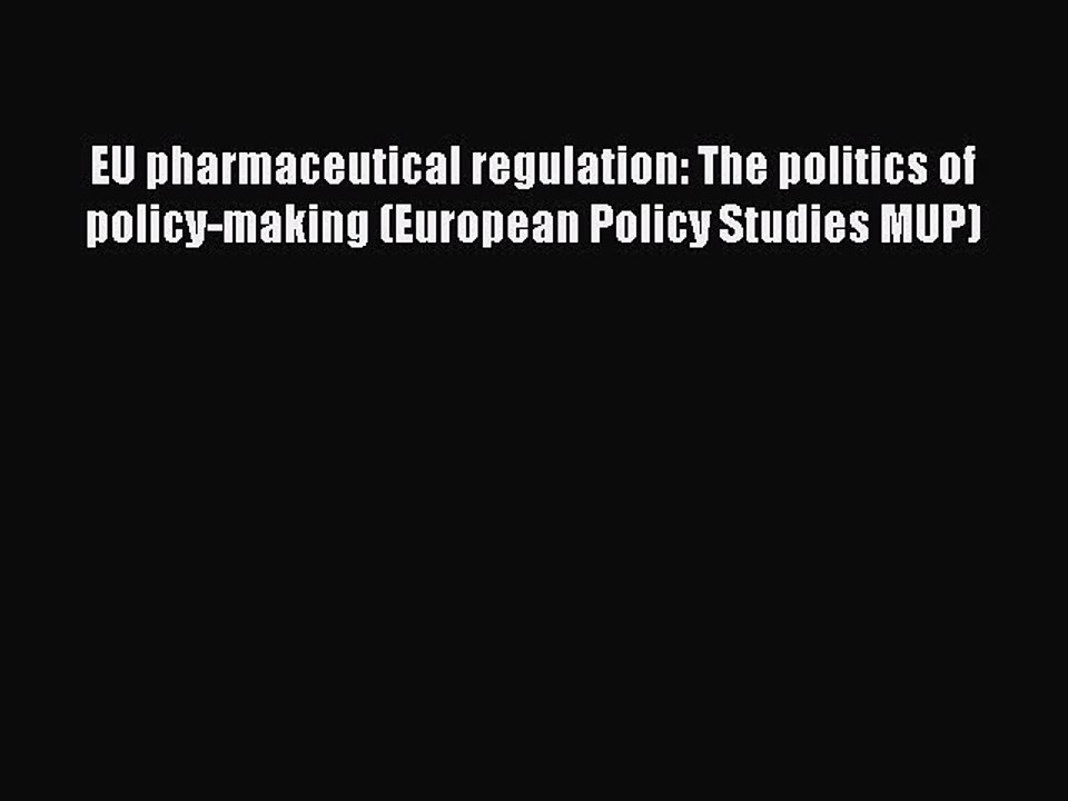 Read EU pharmaceutical regulation: The politics of policy-making (European Policy Studies MUP)
