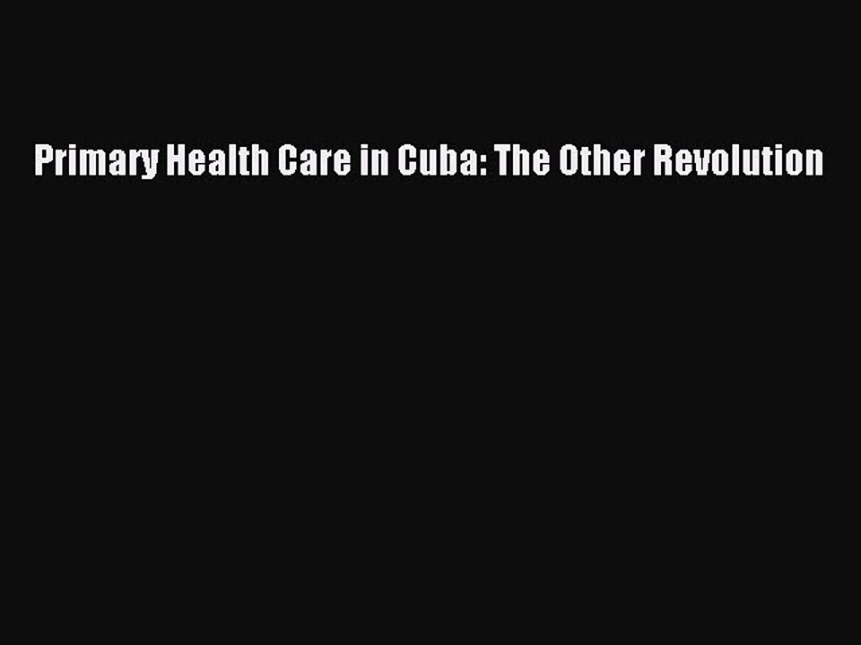 Read Primary Health Care in Cuba: The Other Revolution Ebook Free