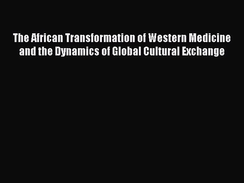 Read The African Transformation of Western Medicine and the Dynamics of Global Cultural Exchange