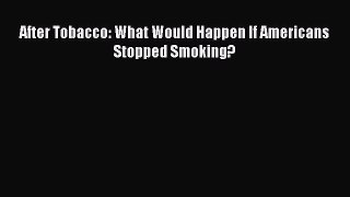 Read After Tobacco: What Would Happen If Americans Stopped Smoking? Ebook Free