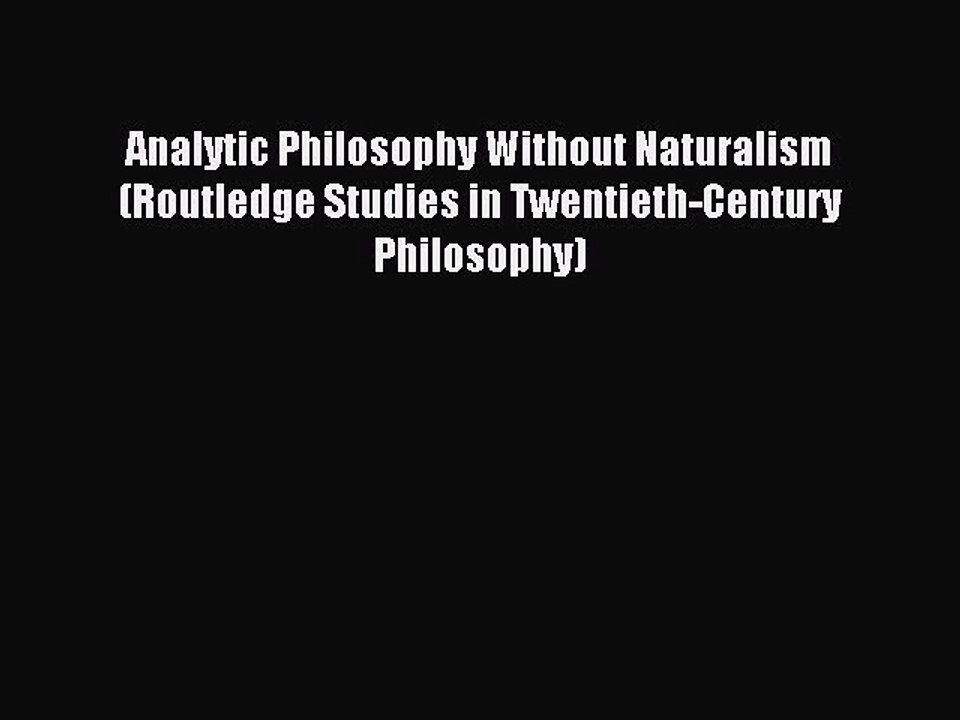 Read Analytic Philosophy Without Naturalism (Routledge Studies in Twentieth-Century Philosophy)