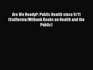 Read Are We Ready?: Public Health since 9/11 (California/Milbank Books on Health and the Public)