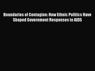 Read Boundaries of Contagion: How Ethnic Politics Have Shaped Government Responses to AIDS