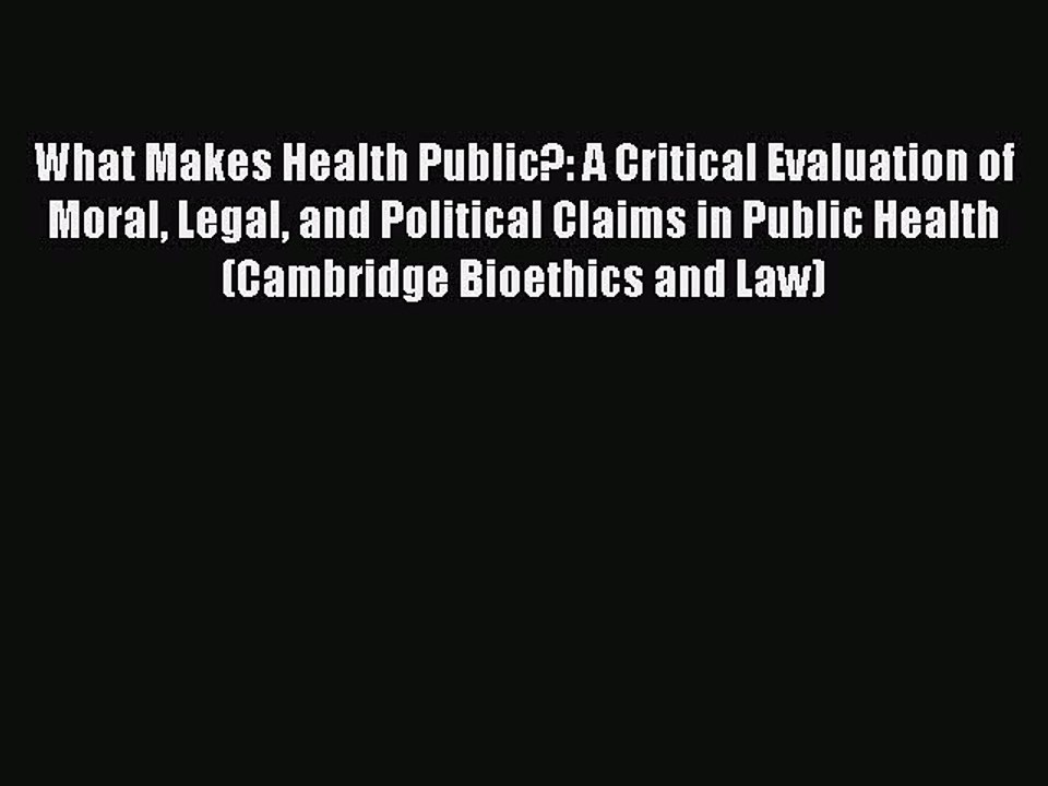 Download What Makes Health Public?: A Critical Evaluation of Moral Legal and Political Claims