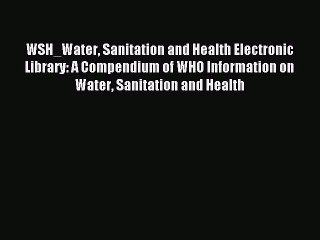 Read WSH_Water Sanitation and Health Electronic Library: A Compendium of WHO Information on