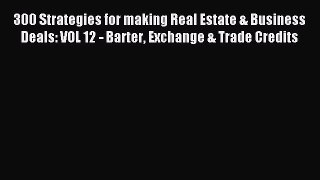 [PDF] 300 Strategies for making Real Estate & Business Deals: VOL 12 - Barter Exchange & Trade