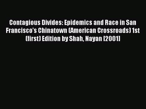 Read Contagious Divides: Epidemics and Race in San Francisco's Chinatown (American Crossroads)
