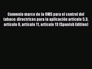 Read Convenio marco de la OMS para el control del tabaco: directrices para la aplicaciÃ³n artÃ­culo
