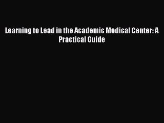 Read Learning to Lead in the Academic Medical Center: A Practical Guide Ebook Online